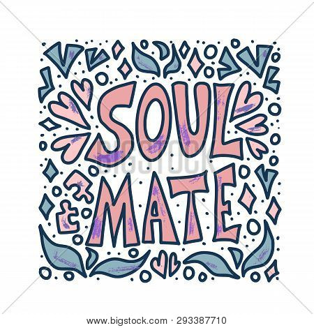 Soulmate Quote With Decoration Isolated. Poster Template With Handwritten Lettering Soul Mate And  D