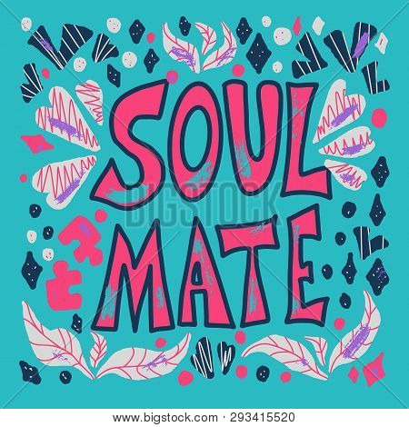 Soulmate Quote With Decoration. Poster Template With Handwritten Lettering Soul Mate And  Design Ele