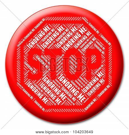 Stop Ignoring Me Indicates Warning Sign And Disregards