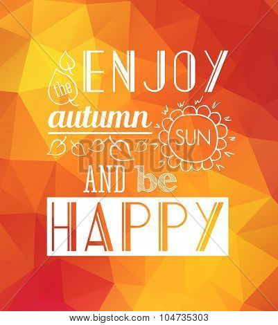 Quote typographical background vector design. Enjoy the autumn sun and be happy