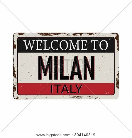 Welcome To Milan Italy Antiques Vintage Rusty Metal Sign On A White Background Vector Illustration