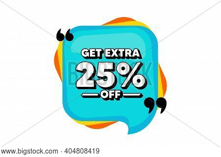 Get Extra 25 Percent Off Sale. Blue Speech Bubble Banner With Quotes. Discount Offer Price Sign. Spe