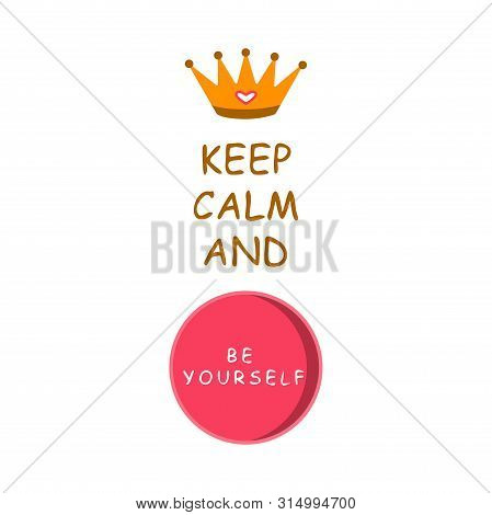 Keep Calm And Be Yourself. Vector Illustration. Slogan. Crown, Icon With Inscription