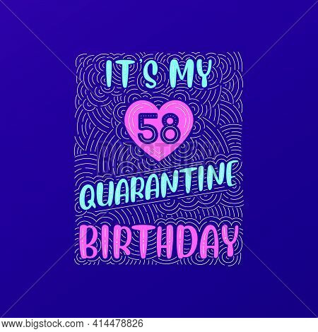 It's My 58 Quarantine Birthday. 58 Years Birthday Celebration In Quarantine.