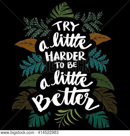 Try A Little Harder To Be A Little Better. Motivational Quote.