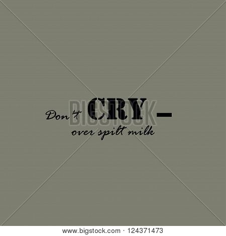Don't cry over spilt milk. Text lettering of an inspirational saying.