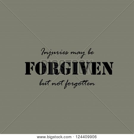 Injuries may be forgiven, but not forgotten. Text lettering of an inspirational saying.