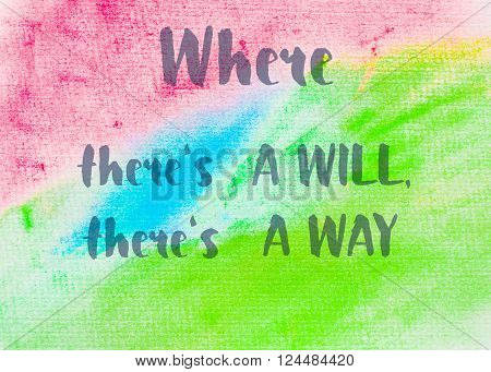 Where there's a will there's a way. Inspirational quote over abstract water color textured background
