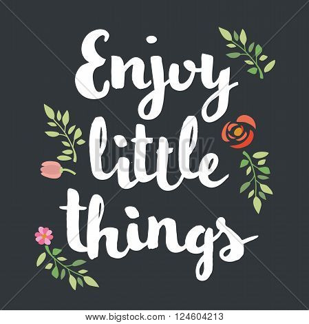 Enjoy the little things Hand lettering calligraphic inspiration quote on a dark background and floral elements. Creative, trendy card