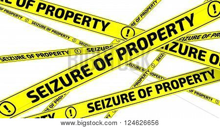 Seizure of property. Yellow warning tapes with inscription "SEIZURE OF PROPERTY". 3D Illustration. Isolated