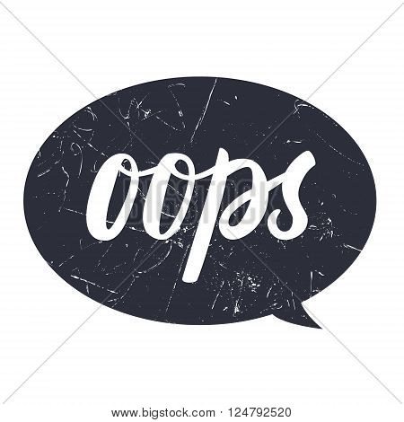 Oops hahd draw lettering calligraphy on black bubble with grunge texture. Vector illustration isolated.