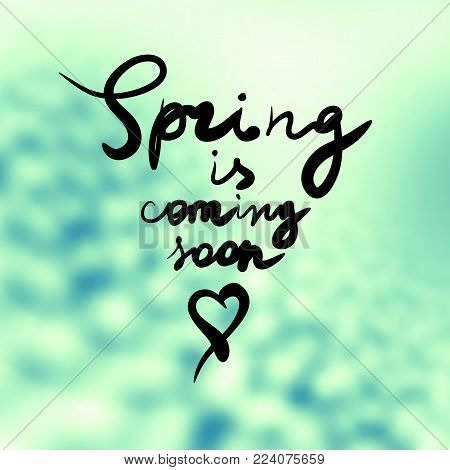 Lettering on blur background. Hand sketched. Spring is coming soon.