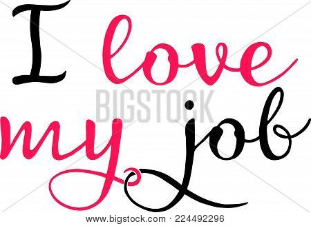 Inscription I love my job. Inspiring lettering. Design for business.