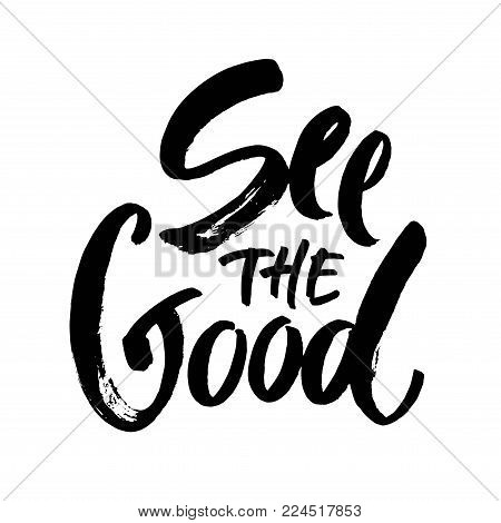 see the good black and white hand lettering positive quote, motivation and inspiration phrase to poster, t-shirt design or greeting card, calligraphy vector illustration. Modern brush calligraphy.