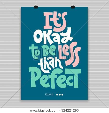 It Is Ok To Be Less Than Perfect. A4 Poster Template With Hand Drawn Vector Lettering. Phrases For S