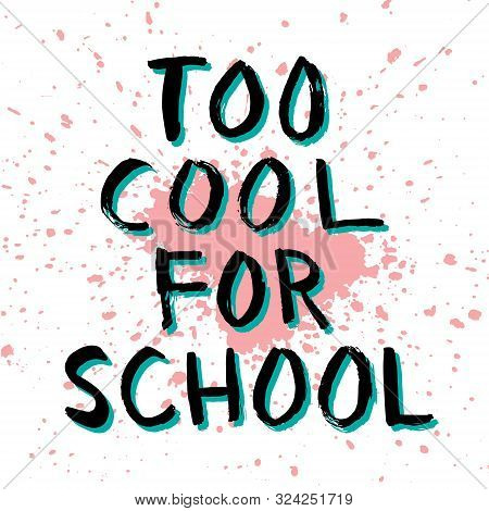 Too Cool For School Ragged Ink Lettering In Black And Teal On Red Color Splash Background. School Th