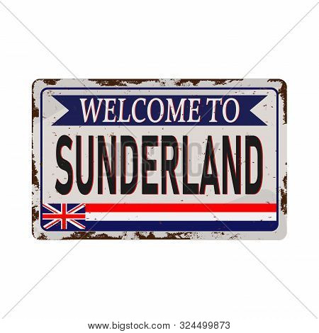 Retro Welcome To Sunderland Vintage Sign. Travel Destinations Theme On Old Rusty Background.