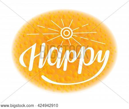 Inspiring Happy Lettering Sign In Oval Shape With White Calligraphy And Stylized Sun On The Bright O