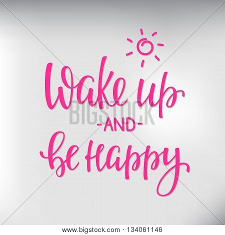 Lettering quotes motivation for life and happiness. Calligraphy Inspirational quote. Morning motivational quote design. For postcard poster graphic design. Wake up and be happy