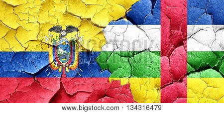 Ecuador flag with Central African Republic flag on a grunge crac