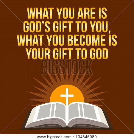 Christian Motivational Quote. What You Are Is God's Gift To You, What You Become Is Your Gift To God