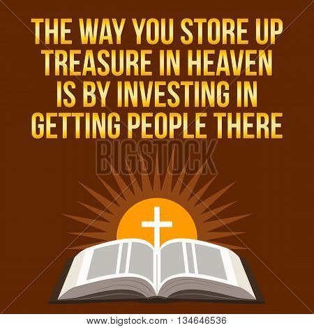Christian Motivational Quote. The Way You Store Up Treasure In Heaven Is By Investing In Getting Peo