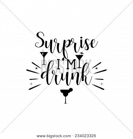 Surprise I Am Drunk. Lettering. Hand Drawn Vector Illustration. Element For Flyers, Banner And Poste