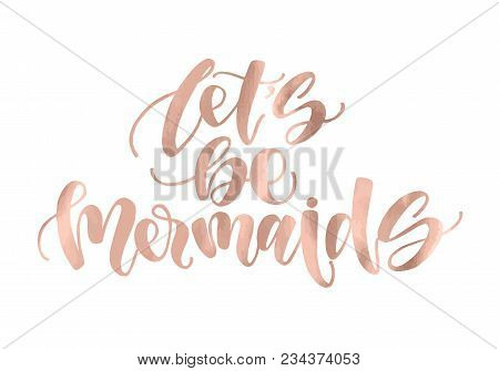 Let's Be Mermaids. Inspirational Quote About Summer. Modern Calligraphy Phrase With Hand Drawn Merma