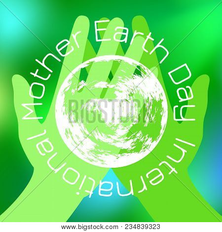 International Mother Earth Day. Concept Of The Event. Green Hands Holding A Earth. On A Green Blurre