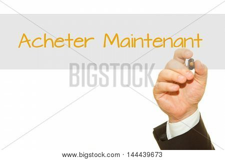 Hand writing French Slogan Acheter Maintenant (Buy Now!) on a transparent wipe board.