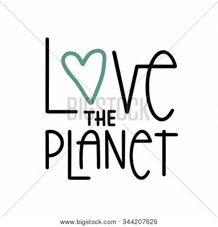 Hand Drawn Phrase Love The Planet. Postcard To The Earth Day Or Print