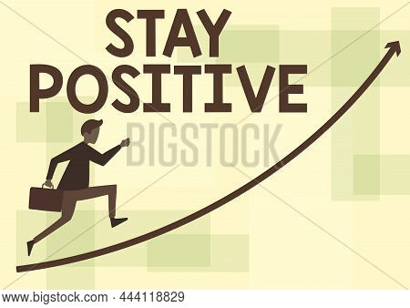 Text Sign Showing Stay Positive. Business Overview Engage In Uplifting Thoughts Be Optimistic And Re