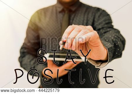 Sign Displaying Stay Positive. Business Approach Engage In Uplifting Thoughts Be Optimistic And Real