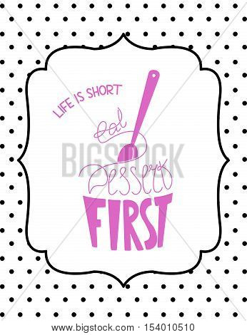 Vector quote hand drawn typographical on white background. Lettering: "Life is to short. Eat dessert first". Bakery collection. Poster with greeting. Typographical design with creative slogan.