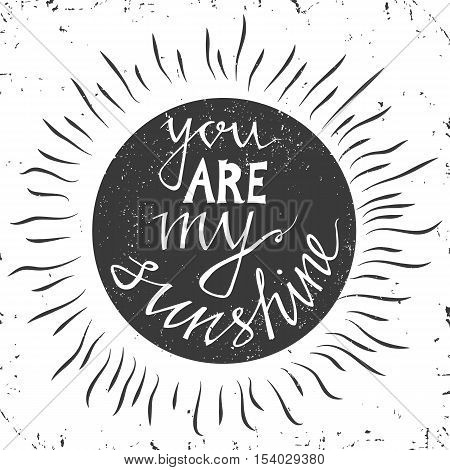 Hand drawn typography poster. Stylish typographic poster design with inscription -you are my sunshine. Inspirational illustration. White and black colors. Used for greeting cards posters and print invitations.