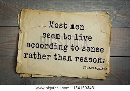 Top 40 quotes by Thomas Aquinas (1225- 1274) - Italian philosopher and theologian, digester orthodox scholasticism, church teacher.  Most men seem to live according to sense rather than reason.