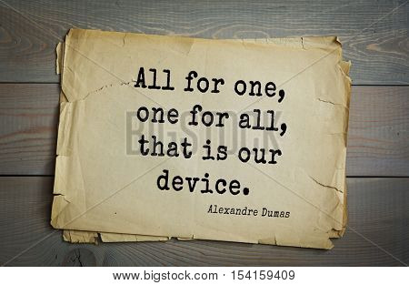 Top 10 quotes by Alexandre Dumas (1802 - 1870) - French writer, playwright and journalist. All for one, one for all, that is our device.  