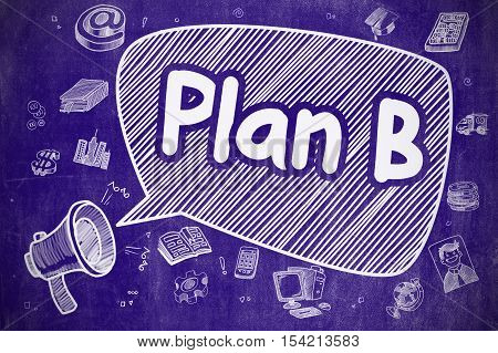 Speech Bubble with Phrase Plan B Hand Drawn. Illustration on Blue Chalkboard. Advertising Concept. Business Concept. Megaphone with Phrase Plan B. Cartoon Illustration on Blue Chalkboard.