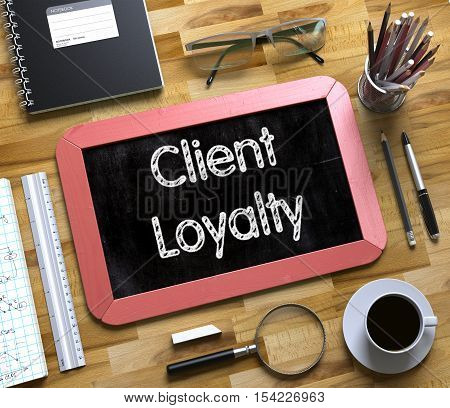 Client Loyalty Concept on Small Chalkboard. Client Loyalty - Red Small Chalkboard with Hand Drawn Text and Stationery on Office Desk. Top View. 3d Rendering.
