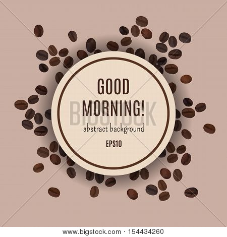 Good morning card. Abstract coffee background. Vector illustration for elegant design with cofee beans. Template for cafe and restaurant