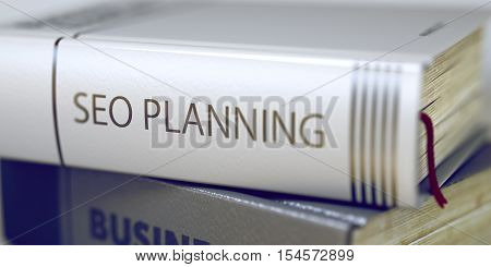Seo Planning. Book Title on the Spine. Book Title on the Spine - Seo Planning. Book Title of Seo Planning. Toned Image. Selective focus. 3D Rendering.