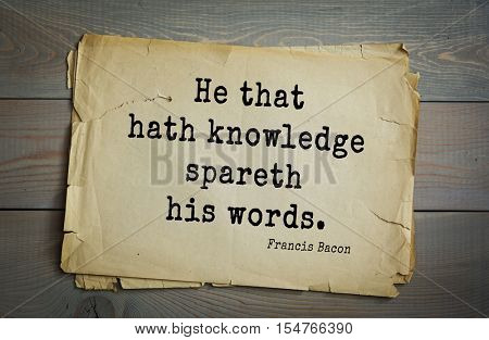 Top 50 quotes by + Francis Bacon - English philosopher, statesman, scientist, jurist, orator, and author. He that hath knowledge spareth his words.