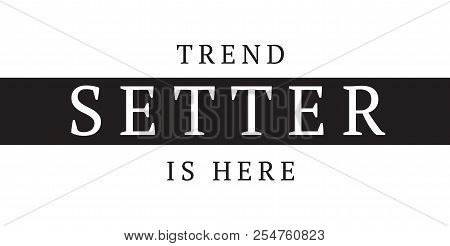 Tee Print With Slogan. Typography For T Shirt. Trend Setter Is Here.