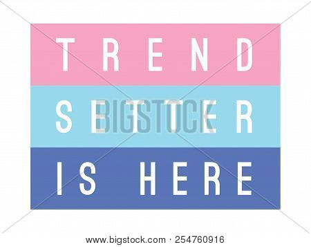 Tee Print With Slogan. Typography For T Shirt. Trend Setter Is Here.