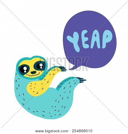 Cute Little Cartoon Sloth With Speech Bubble With Yeap Quote. Doodle Colored Style Vector Character.