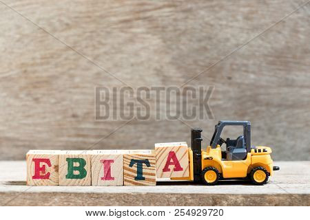 Toy Forklift Hold Letter Block A In Word Ebita (abbreviation Of  Earnings Before Interest, Taxes And