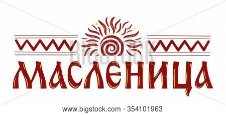 Lettering With Shrovetide Or Maslenitsa. Russian Spring Holiday, Carnival, Mardi Gras, Pancake Week,