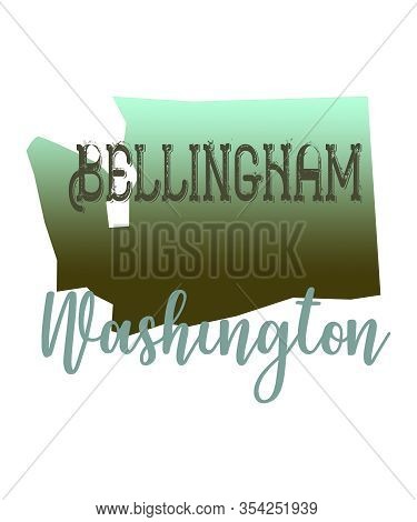 Bellingham Washington Graphic In The Shape Of Washington State.  Found In Whatcom County The Illustr