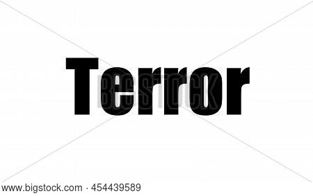 Terror. Inscription Means Trouble And Misfortune Made Black On White. Worldwide Cataclysm In History