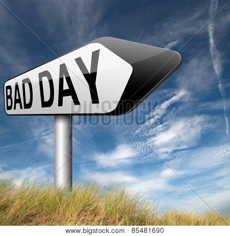 bad day being out of luck unlucky having an off moment with no chance but lots of misfortune or doomed 